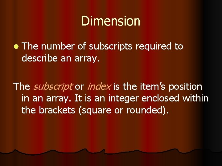 Dimension l The number of subscripts required to describe an array. The subscript or