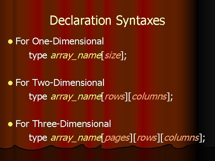 Declaration Syntaxes l For One-Dimensional type array_name[size]; l For Two-Dimensional type array_name[rows][columns]; l For