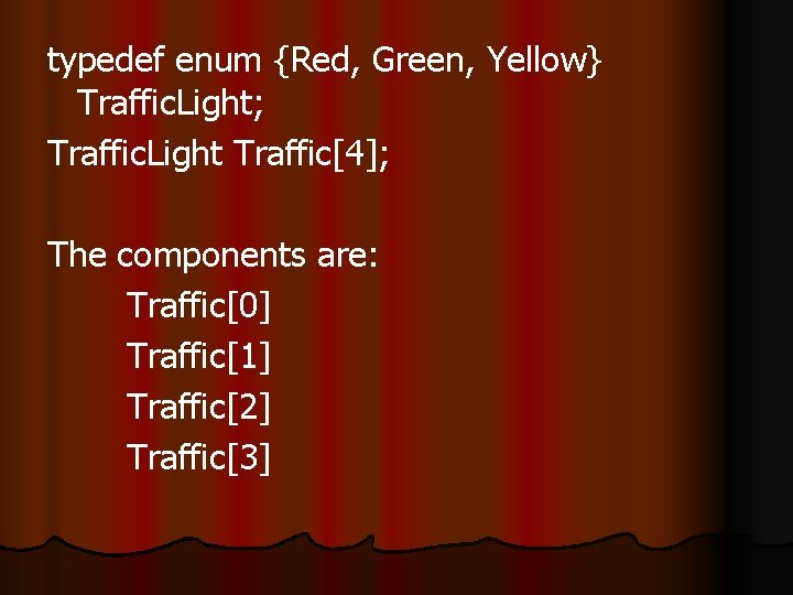 typedef enum {Red, Green, Yellow} Traffic. Light; Traffic. Light Traffic[4]; The components are: Traffic[0]