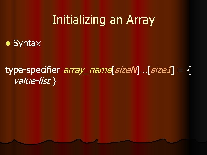 Initializing an Array l Syntax type-specifier array_name[size. N]…[size 1] = { value-list } 