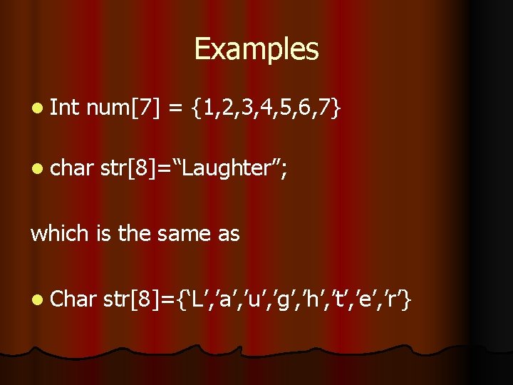 Examples l Int num[7] = {1, 2, 3, 4, 5, 6, 7} l char