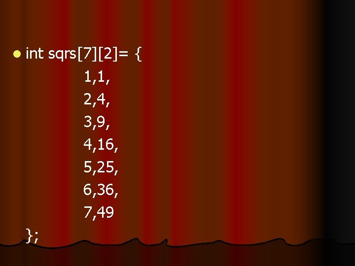 l int }; sqrs[7][2]= { 1, 1, 2, 4, 3, 9, 4, 16, 5,