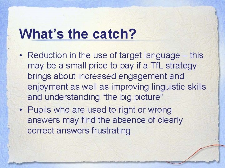 What’s the catch? • Reduction in the use of target language – this may