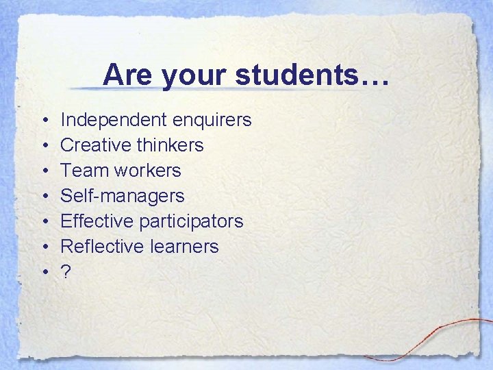 Are your students… • • Independent enquirers Creative thinkers Team workers Self-managers Effective participators