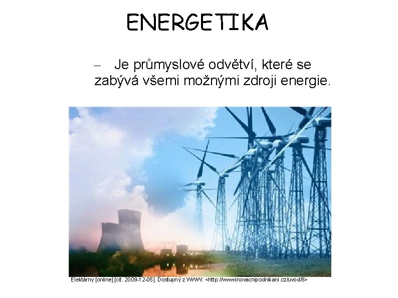 ENERGETIKA – Je průmyslové odvětví, které se zabývá všemi možnými zdroji energie. Elektárny [online].