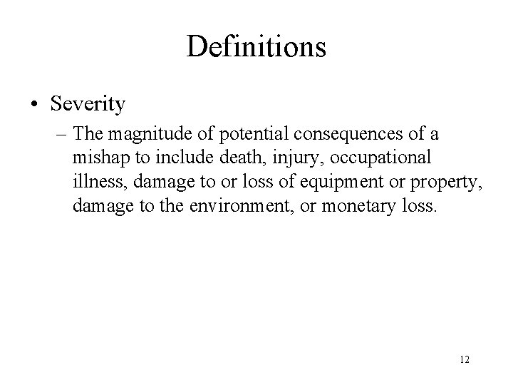 Definitions • Severity – The magnitude of potential consequences of a mishap to include