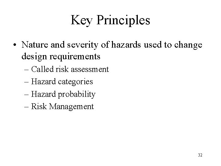 Key Principles • Nature and severity of hazards used to change design requirements –