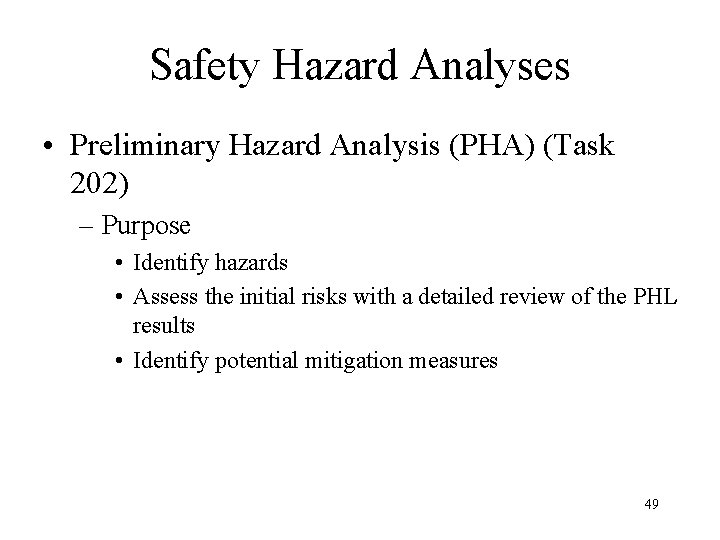 Safety Hazard Analyses • Preliminary Hazard Analysis (PHA) (Task 202) – Purpose • Identify
