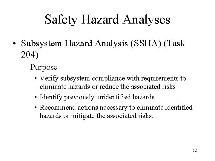 Safety Hazard Analyses • Subsystem Hazard Analysis (SSHA) (Task 204) – Purpose • Verify