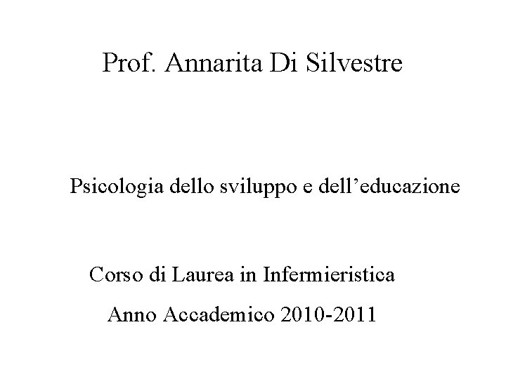 Prof. Annarita Di Silvestre Psicologia dello sviluppo e dell’educazione Corso di Laurea in Infermieristica