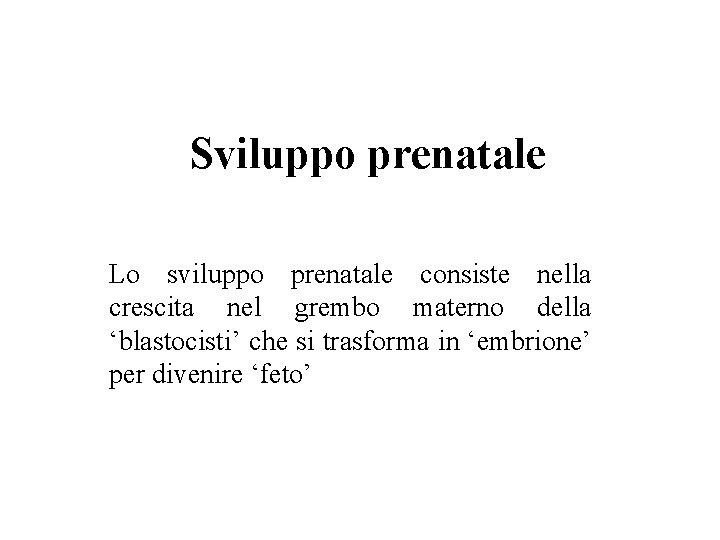 Sviluppo prenatale Lo sviluppo prenatale consiste nella crescita nel grembo materno della ‘blastocisti’ che