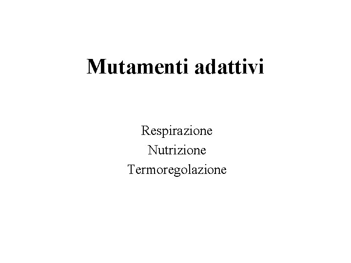 Mutamenti adattivi Respirazione Nutrizione Termoregolazione 