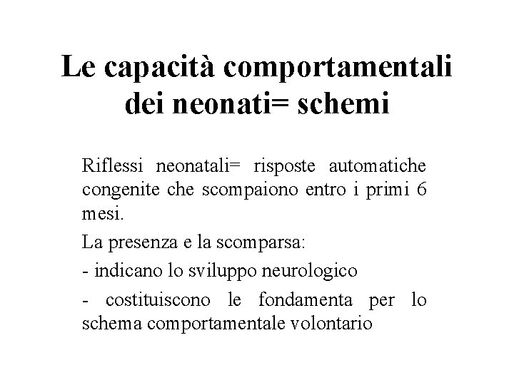 Le capacità comportamentali dei neonati= schemi Riflessi neonatali= risposte automatiche congenite che scompaiono entro