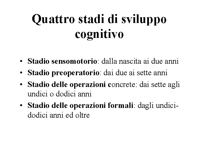 Quattro stadi di sviluppo cognitivo • Stadio sensomotorio: dalla nascita ai due anni •
