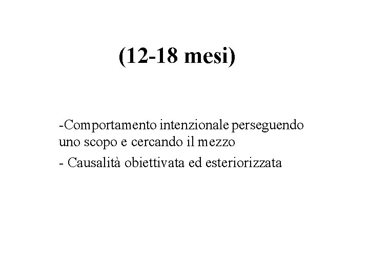 (12 -18 mesi) -Comportamento intenzionale perseguendo uno scopo e cercando il mezzo - Causalità