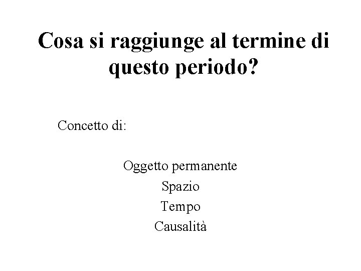 Cosa si raggiunge al termine di questo periodo? Concetto di: Oggetto permanente Spazio Tempo