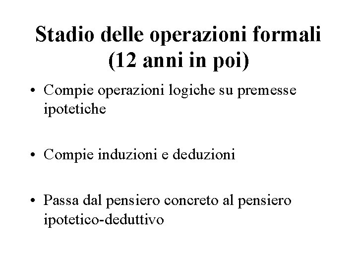 Stadio delle operazioni formali (12 anni in poi) • Compie operazioni logiche su premesse