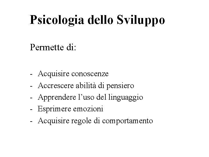 Psicologia dello Sviluppo Permette di: - Acquisire conoscenze Accrescere abilità di pensiero Apprendere l’uso