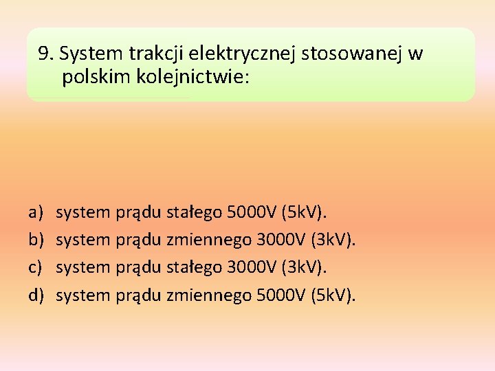 9. System trakcji elektrycznej stosowanej w polskim kolejnictwie: a) b) c) d) system prądu