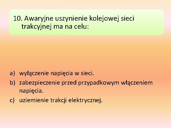 10. Awaryjne uszynienie kolejowej sieci trakcyjnej ma na celu: a) wyłączenie napięcia w sieci.