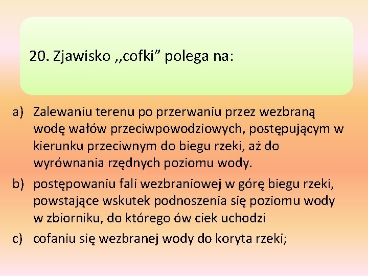 20. Zjawisko , , cofki” polega na: a) Zalewaniu terenu po przerwaniu przez wezbraną