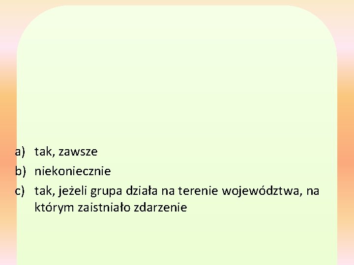 a) tak, zawsze b) niekoniecznie c) tak, jeżeli grupa działa na terenie województwa, na