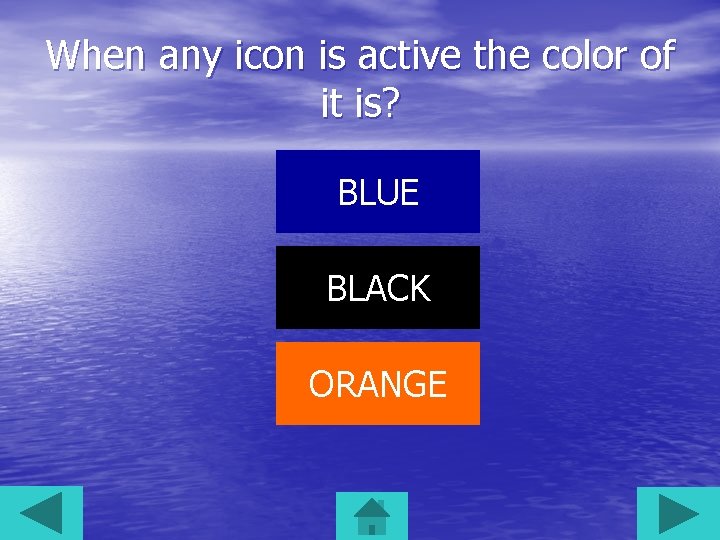 When any icon is active the color of it is? BLUE BLACK ORANGE 