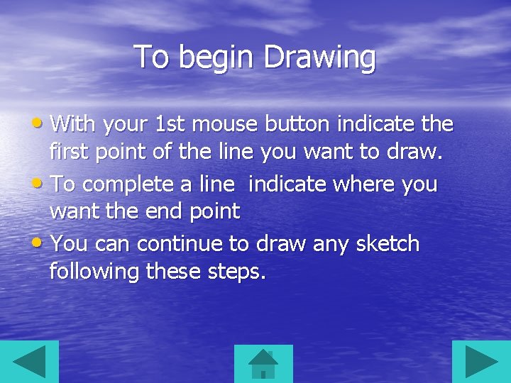 To begin Drawing • With your 1 st mouse button indicate the first point