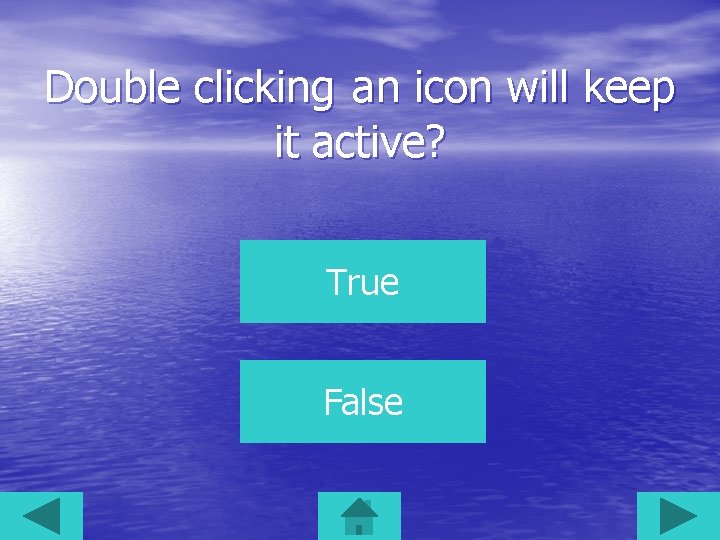 Double clicking an icon will keep it active? True False 
