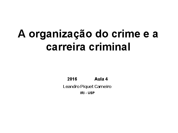 A organização do crime e a carreira criminal 2016 Aula 4 Leandro Piquet Carneiro