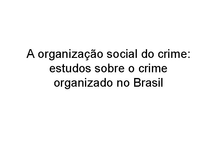 A organização social do crime: estudos sobre o crime organizado no Brasil 