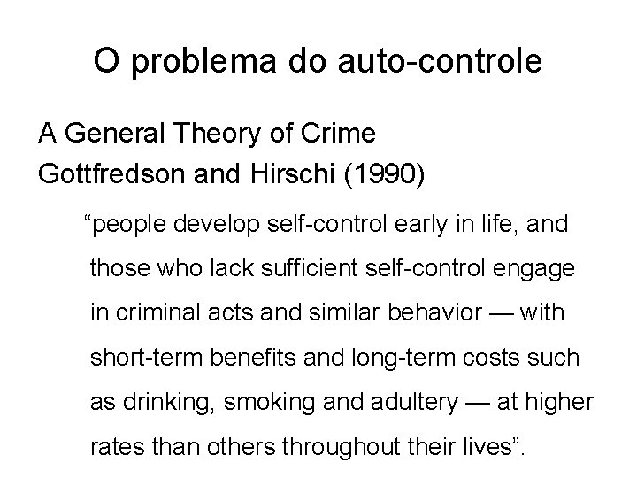 O problema do auto-controle A General Theory of Crime Gottfredson and Hirschi (1990) “people