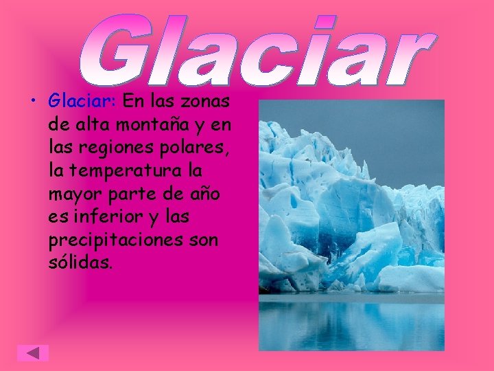  • Glaciar: En las zonas de alta montaña y en las regiones polares,