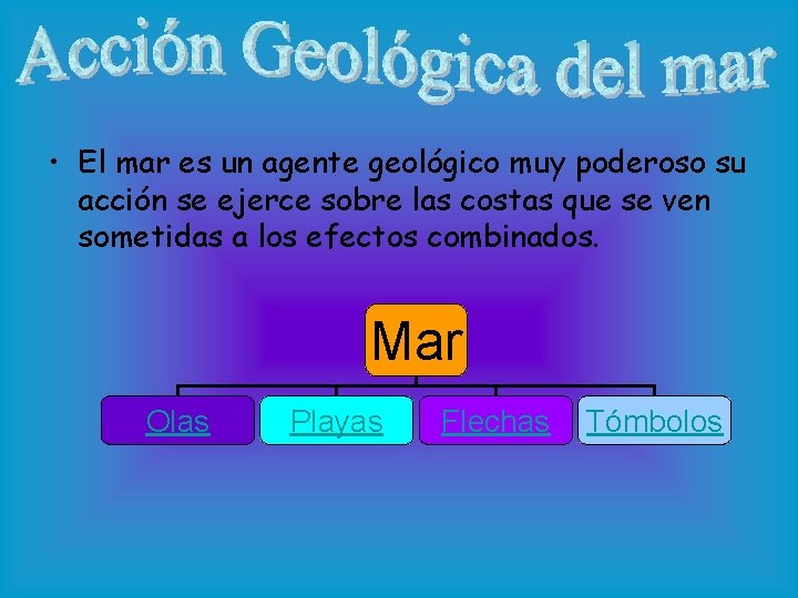  • El mar es un agente geológico muy poderoso su acción se ejerce