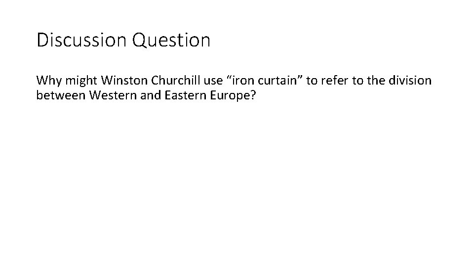 Discussion Question Why might Winston Churchill use “iron curtain” to refer to the division