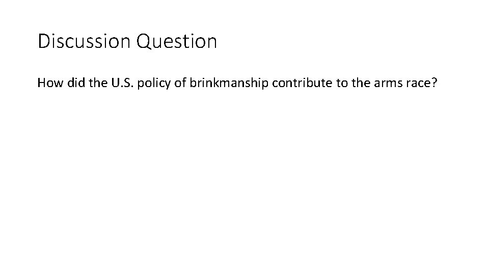 Discussion Question How did the U. S. policy of brinkmanship contribute to the arms