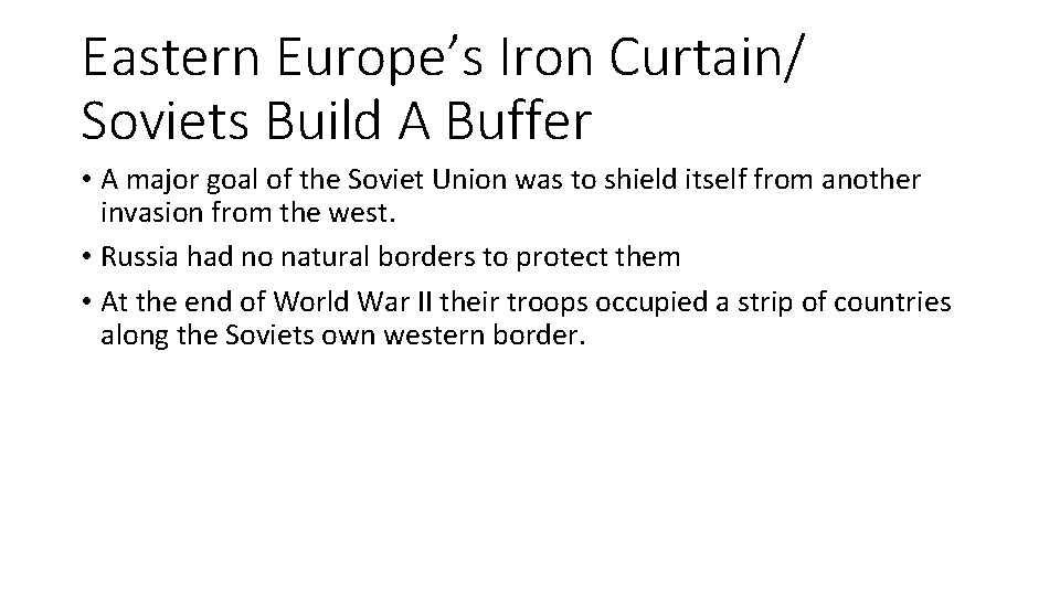 Eastern Europe’s Iron Curtain/ Soviets Build A Buffer • A major goal of the