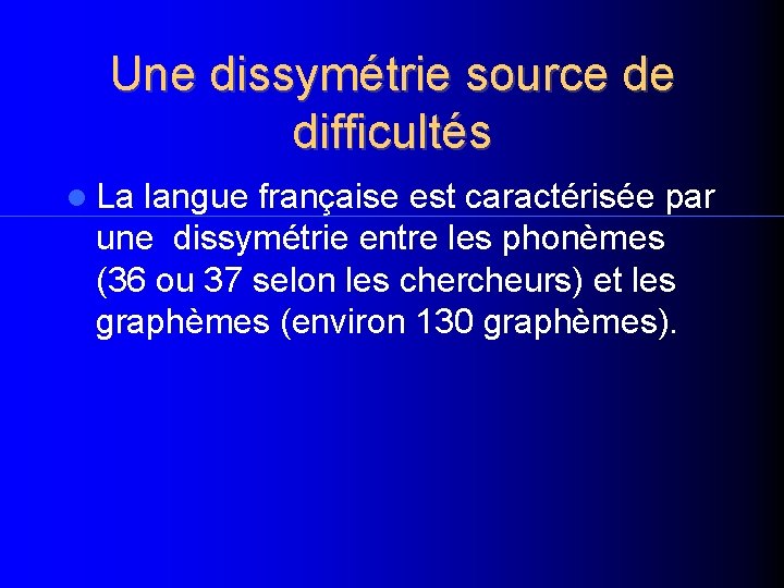 Une dissymétrie source de difficultés La langue française est caractérisée par une dissymétrie entre