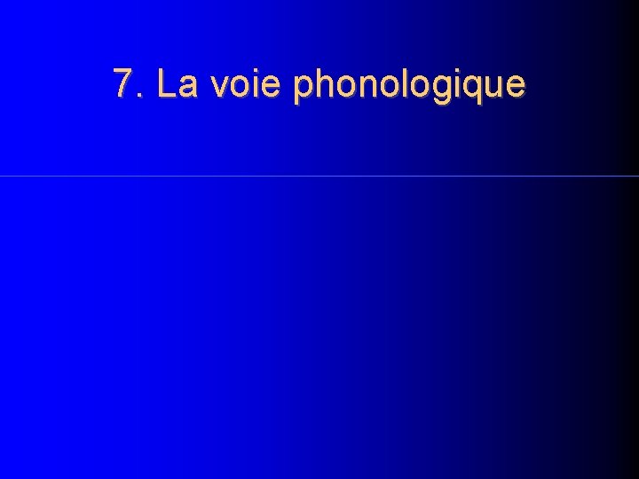 7. La voie phonologique 