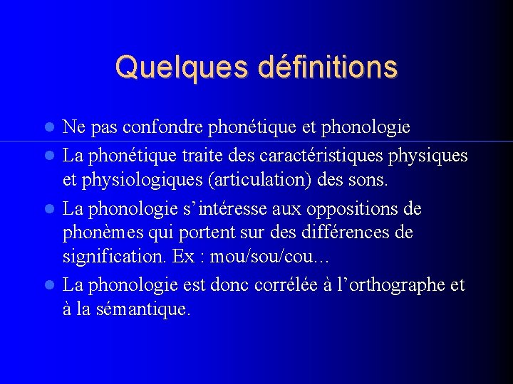 Quelques définitions Ne pas confondre phonétique et phonologie La phonétique traite des caractéristiques physiques