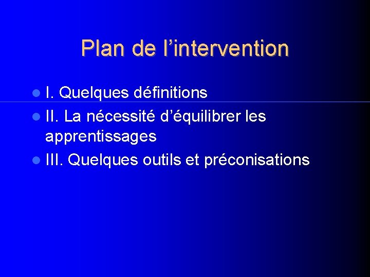 Plan de l’intervention I. Quelques définitions II. La nécessité d’équilibrer les apprentissages III. Quelques