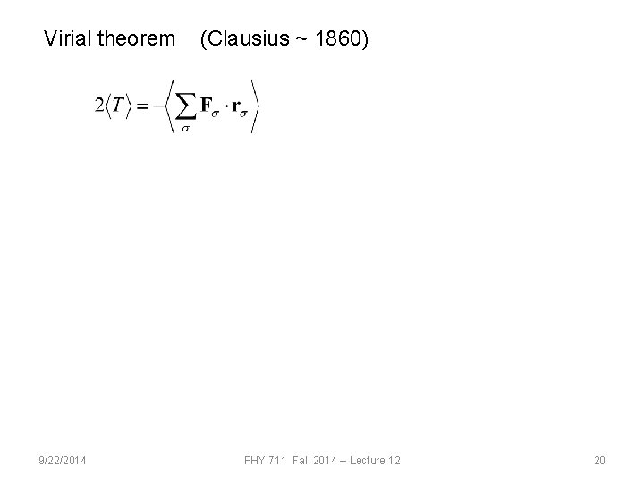 Virial theorem 9/22/2014 (Clausius ~ 1860) PHY 711 Fall 2014 -- Lecture 12 20