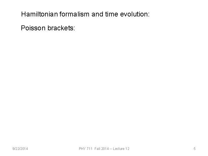 Hamiltonian formalism and time evolution: Poisson brackets: 9/22/2014 PHY 711 Fall 2014 -- Lecture