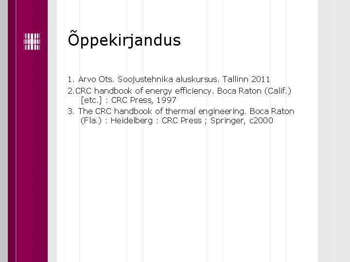 Õppekirjandus 1. Arvo Ots. Soojustehnika aluskursus. Tallinn 2011 2. CRC handbook of energy efficiency.