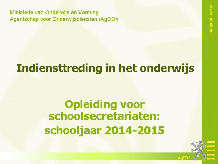 www. agodi. be Ministerie van Onderwijs en Vorming Agentschap voor Onderwijsdiensten (Ag. ODi) Indiensttreding