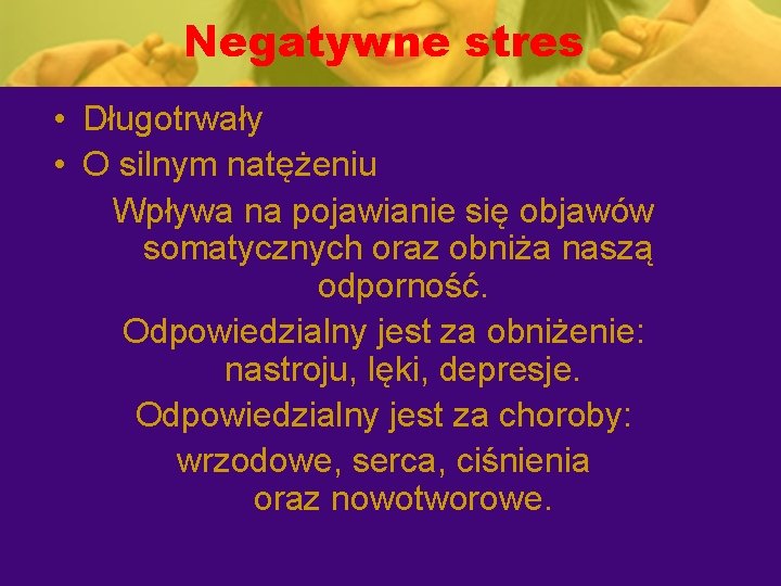 Negatywne stres • Długotrwały • O silnym natężeniu Wpływa na pojawianie się objawów somatycznych