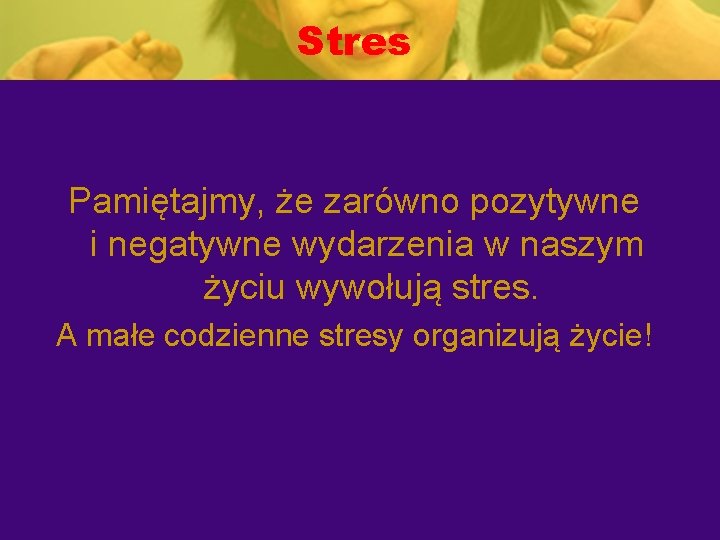 Stres Pamiętajmy, że zarówno pozytywne i negatywne wydarzenia w naszym życiu wywołują stres. A