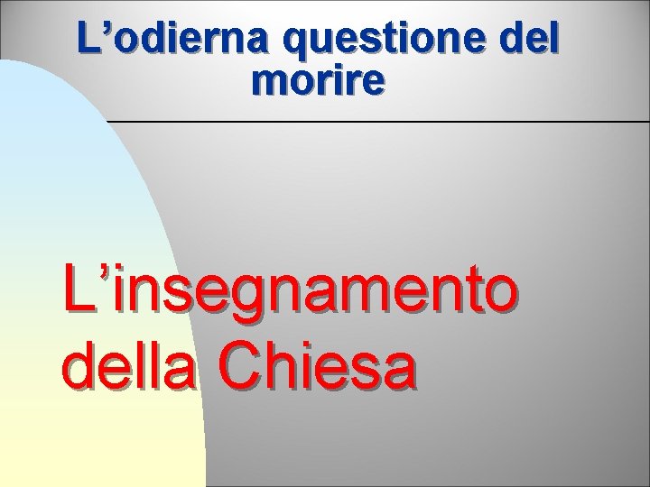 L’odierna questione del morire L’insegnamento della Chiesa 