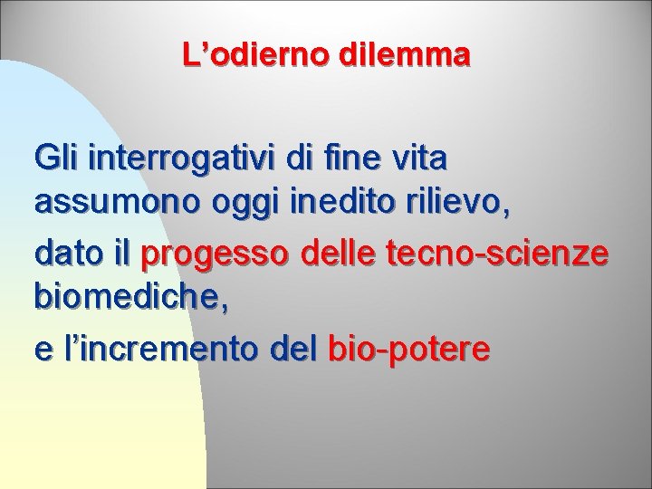 L’odierno dilemma Gli interrogativi di fine vita assumono oggi inedito rilievo, dato il progesso