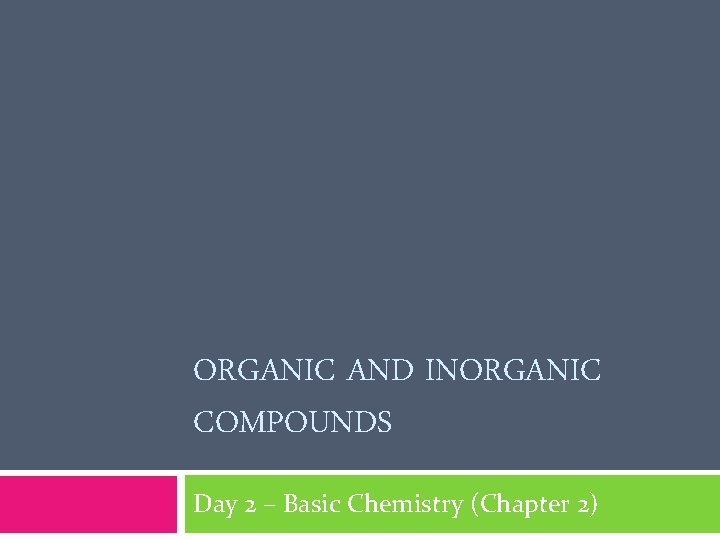 ORGANIC AND INORGANIC COMPOUNDS Day 2 – Basic Chemistry (Chapter 2) 